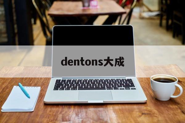 dentons大成(dentons大成律所)